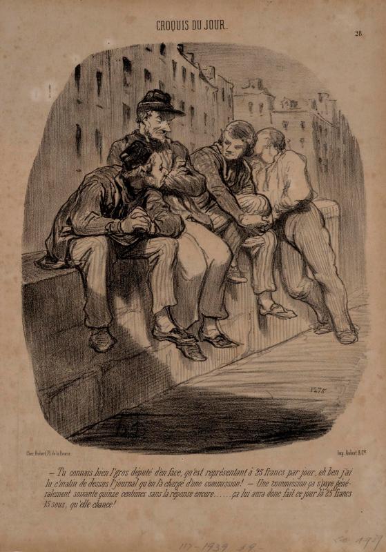 "Tu connais bien l'gros député d'en face, qu'est représentant à 25 francs par jour, eh ben j'ai lu c'matin de dessus l'journal qu'on l'a chargé d'une commission!" plate 28 from Croquis du jour